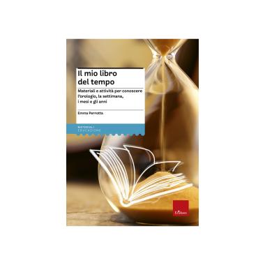 Il mio libro del tempo. materiali e attivit per conoscere l'orologio, la settimana, i mesi e gli anni